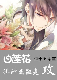 《白莲花，泥肿么能是攻！》 作者：十五絮雪 txt文件大小：178.3 KB