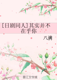《（日剧同人）[日剧同人]其实并不在乎你》 作者：八满 txt文件大小：175.84 KB