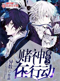 《重生之赌神在行动》 作者：异数 txt文件大小：643.62 KB