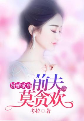 《婚婚欲醉：前夫莫贪欢》 作者：考拉 txt文件大小：2.19 MB