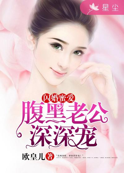 《闪婚蜜爱：腹黑老公深深宠》 作者：欧皇儿 txt文件大小：451.74 KB