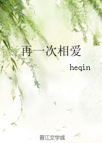 《再一次相爱》 作者：heqin txt文件大小：235.49 KB