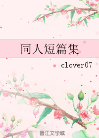 《（港台剧同人）同人短篇集》 作者：clover07 txt文件大小：211.23 KB