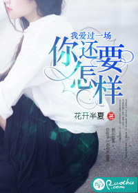 《我爱过一场，你还要怎样》 作者：花开半夏 txt文件大小：758.8 KB