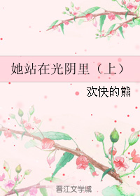 《她站在光阴里（上）》 作者：欢快的熊 txt文件大小：68.07 KB