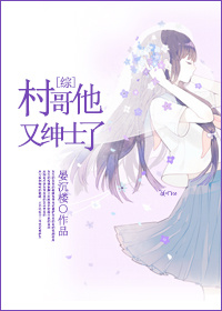 《（综漫同人）[综]村哥他又绅士了》 作者：晏沉楼 txt文件大小：472.99 KB