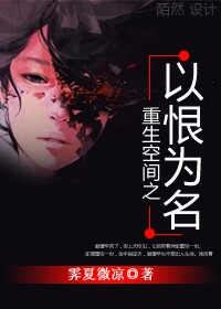 《重生空间之以恨为名》 作者：霁夏微凉 txt文件大小：270.09 KB