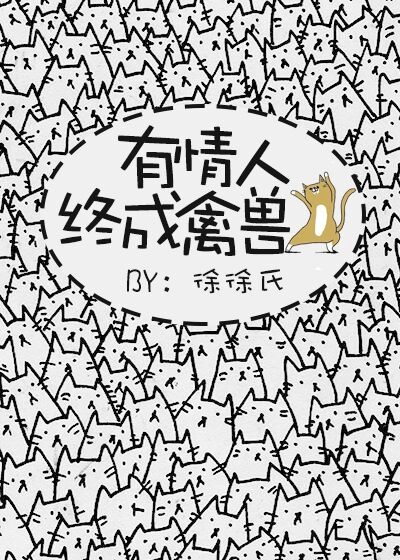 《有情人终成禽兽》 作者：徐徐氏 txt文件大小：283.82 KB