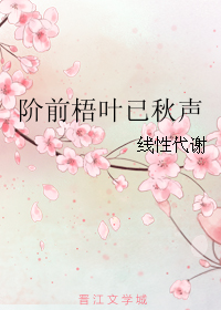 《阶前梧叶已秋声》 作者:线性代谢 txt文件大小:834.22 KB