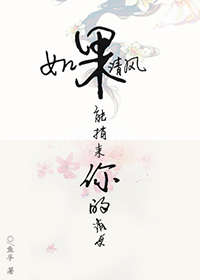 《如果清风能捎来你的消息》 作者：鱼孚 txt文件大小：300.29 KB