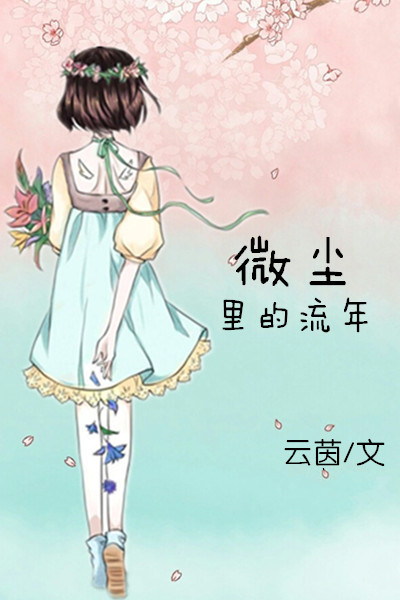 《微尘里的流年》 作者：云茵 txt文件大小：348.67 KB