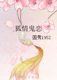 《狐情鬼恋》 作者：国秀1952 txt文件大小：400.74 KB