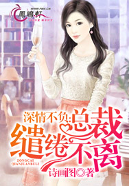 《深情不负：总裁，缱绻不离》 作者：诗画图 txt文件大小：1.97 MB