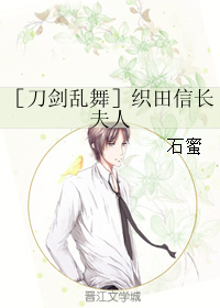 《（刀剑乱舞同人）［刀剑乱舞］织田信长夫人》 作者：石蜜 txt文件大小：100.3 KB