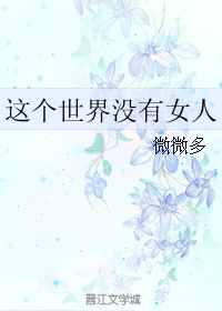 《这个世界没有女人》 作者：微微多 txt文件大小：598.1 KB