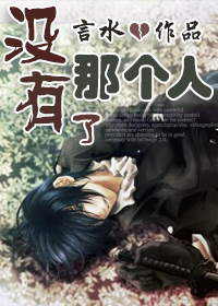 《没有了那个人》 作者：言水 txt文件大小：318.71 KB