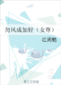 《勿风成加轻（女尊）》 作者：江闲勉 txt文件大小：691.08 KB
