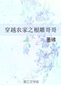 《穿越农家之根雕哥哥》 作者：蔷的缘/蔷缘 txt文件大小：190.3 KB
