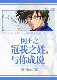 《(网王同人)网王之冠我之姓,与你成说》 作者:凉白oc txt文件大小:259.58 KB