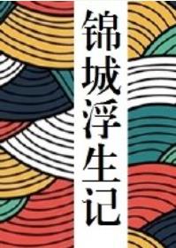 《锦城浮生记》 作者：阿踢仔 txt文件大小：314.62 KB