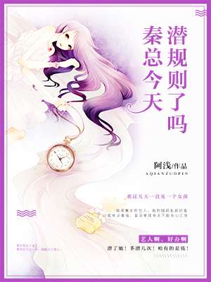 《秦总，今天潜规则了吗》 作者：阿浅 txt文件大小：120.71 KB