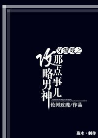 《穿游戏之攻略男神那点事儿》 作者：伦河玫瑰 txt文件大小：722.67 KB