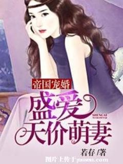 《帝国宠婚：盛爱天价萌妻》 作者：若存 txt文件大小：2.46 MB