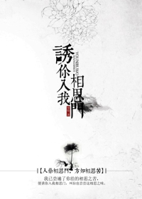 《诱你入我相思门》 作者:知临 txt文件大小:227.84 KB