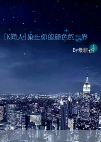 《（K同人）染上你的颜色的世界》 作者：最歌 txt文件大小：284.2 KB