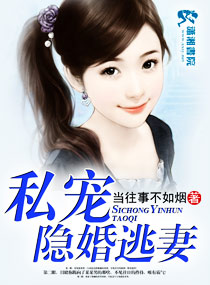《私宠隐婚逃妻》 作者：当往事不如烟 txt文件大小：1.38 MB