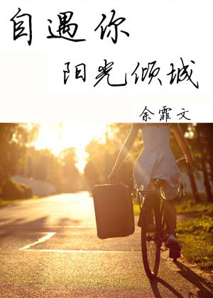 《自遇你阳光倾城》 作者：余霏 txt文件大小：286.1 KB