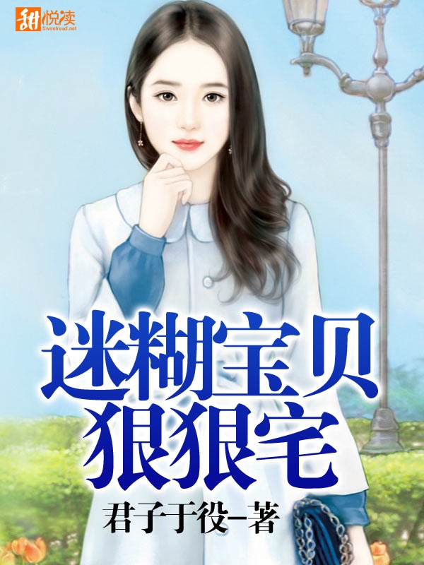 《迷糊宝贝狠狠宅》 作者：君子于役 txt文件大小：355.62 KB