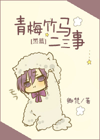 《（黑篮同人）[黑篮]青梅竹马二三事》 作者：卿梵 txt文件大小：44.71 KB