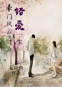 《豪门风云之错爱一生》 作者：石晓晓 txt文件大小：431.96 KB