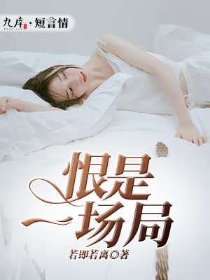 《恨是一场局》 作者：若即若离 txt文件大小：128.99 KB