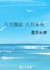 《八月微凉 八月未央》 作者：慕苏长卿 txt文件大小：32.26 KB