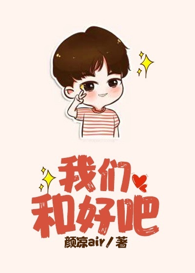 《（韩娱同人）[韩娱BTS]我们和好吧》 作者：颜凉Air txt文件大小：762.28 KB