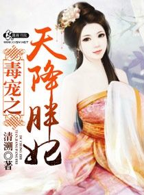 《毒宠之天降胖妃》 作者:清溯 txt文件大小:970.47 KB