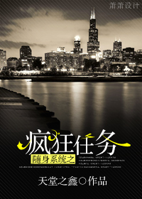 《随身系统之疯狂任务》 作者：天堂之鑫 txt文件大小：200.03 KB