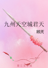 《（九州天空城同人）九州天空城君天》 作者：顾厌 txt文件大小：135.75 KB