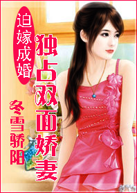 《迫嫁成婚：独占双面娇妻-豪门小宠妻：阔少的一品夫人》 作者：冬雪骄阳 txt文件大小：1.23 MB