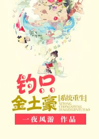 《[系统]重生钓只金土豪》 作者：一夜风游 txt文件大小：288.96 KB