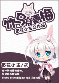 《竹马系青梅》 作者：苗花小主 txt文件大小：236.85 KB