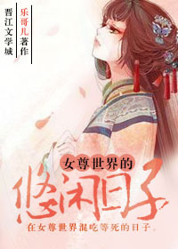 《女尊世界的悠闲日子》 作者：乐哥儿 txt文件大小：716.46 KB
