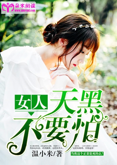 《女人，天黑不要怕》 作者：温小米 txt文件大小：2.44 MB