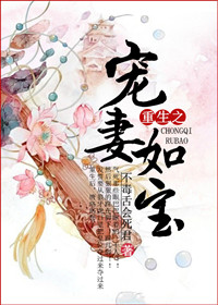 《重生之宠妻如宝》 作者：不毒舌会死君 txt文件大小：452.74 KB