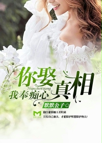《你娶真相，我奉痴心》 作者：默默公子 txt文件大小：824.45 KB