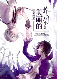 《（文豪野犬同人）[文豪野犬]美丽的芥川小姐》 作者：昭仪娘娘 txt文件大小：564.45 KB