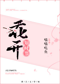 《花开知时节》 作者：喵喵吃鱼 txt文件大小：95.17 KB