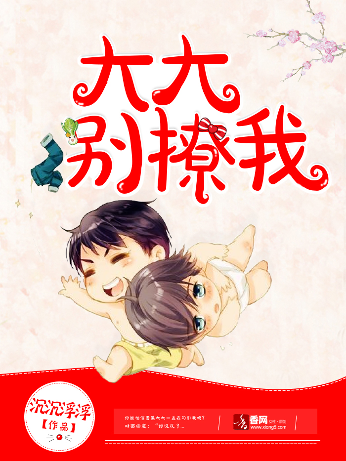 《大大别撩我》 作者：沉沉浮浮 txt文件大小：181.78 KB